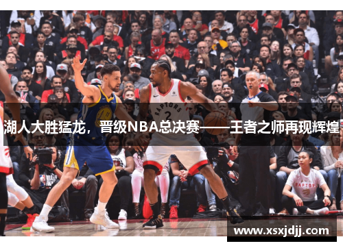 湖人大胜猛龙，晋级NBA总决赛——王者之师再现辉煌