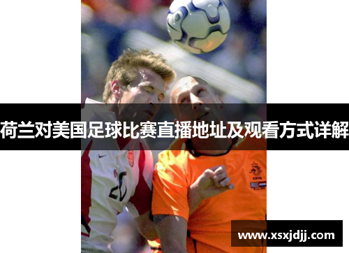 荷兰对美国足球比赛直播地址及观看方式详解