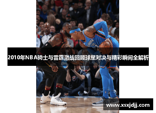 2010年NBA骑士与雷霆激战回顾球星对决与精彩瞬间全解析