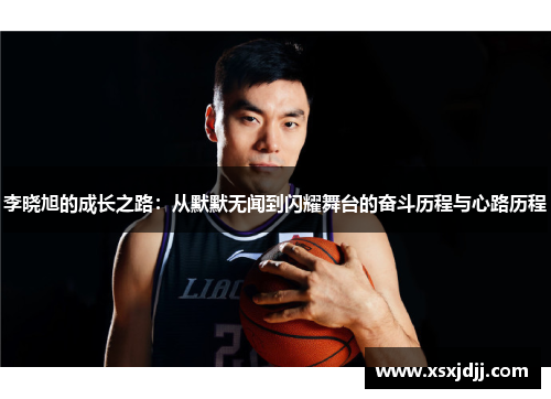 李晓旭的成长之路：从默默无闻到闪耀舞台的奋斗历程与心路历程