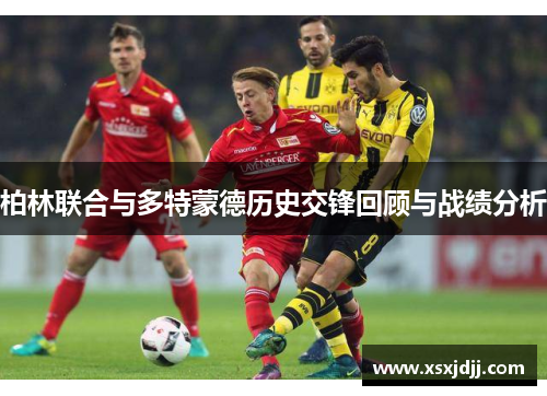 柏林联合与多特蒙德历史交锋回顾与战绩分析