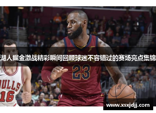 湖人掘金激战精彩瞬间回顾球迷不容错过的赛场亮点集锦