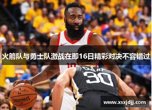 火箭队与勇士队激战在即16日精彩对决不容错过