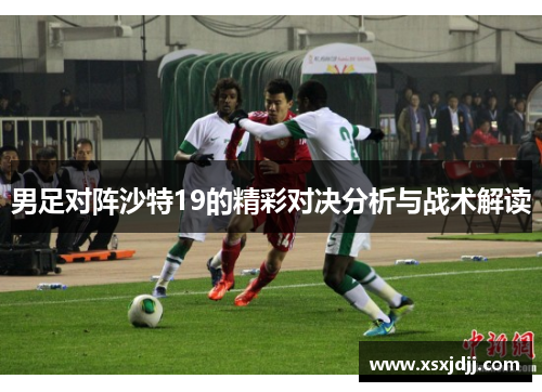 男足对阵沙特19的精彩对决分析与战术解读