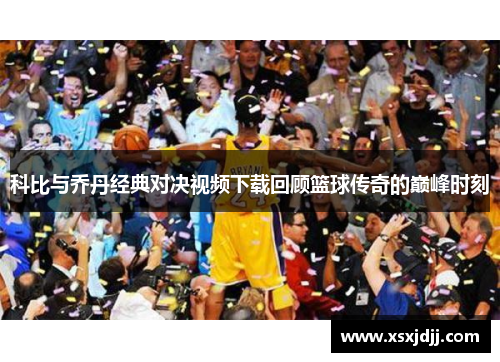 科比与乔丹经典对决视频下载回顾篮球传奇的巅峰时刻